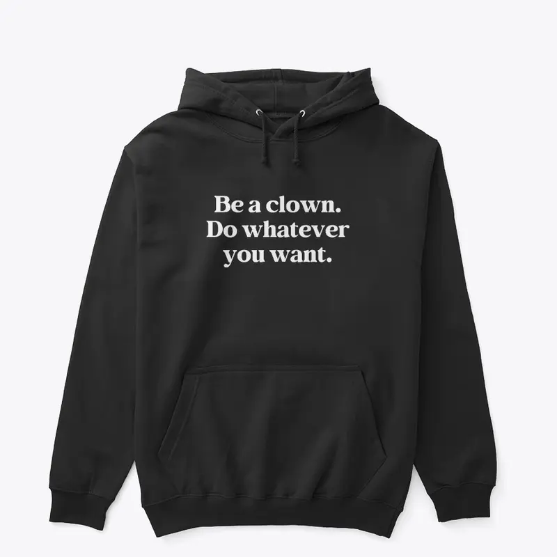 Be A Clown. Do Whatever You Want.